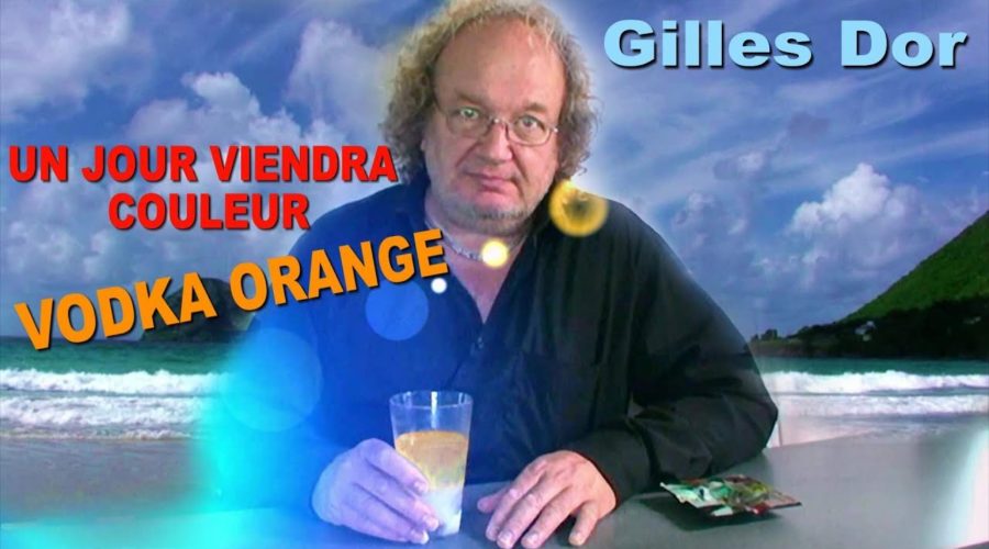 Vodka orange  – Un jour viendra couleur – de Gilles Dor